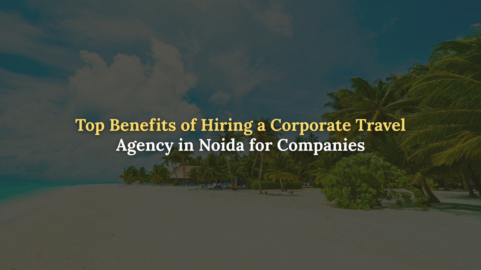 Top Benefits of Hiring a Corporate Travel Agency in Noida for Companies
